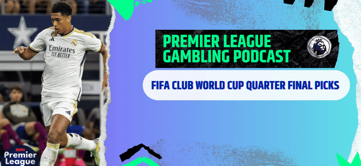 FIFA Club World Cup Quarter Final Picks | Premier League Gambling Podcast (Ep.289)
