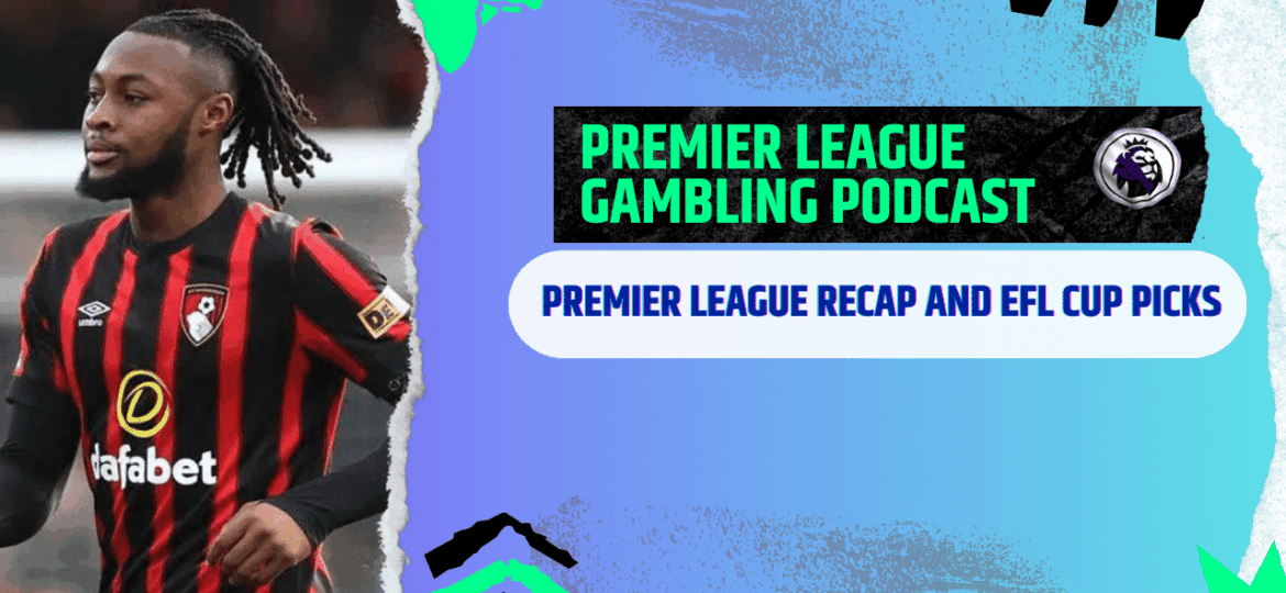 Premier League Review and EFL Cup Picks | Premier League Gambling Podcast (Ep.300)