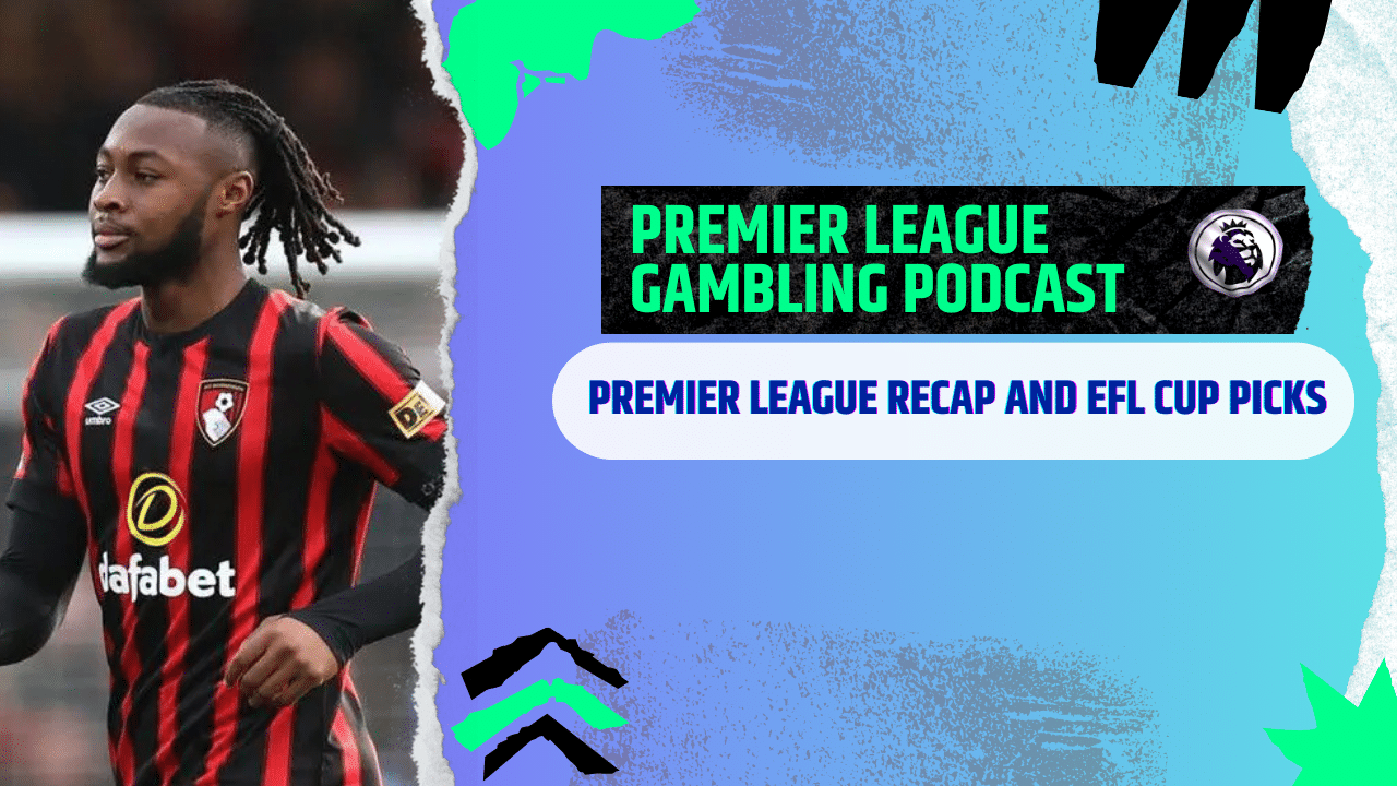 Premier League Review and EFL Cup Picks | Premier League Gambling Podcast (Ep.300)