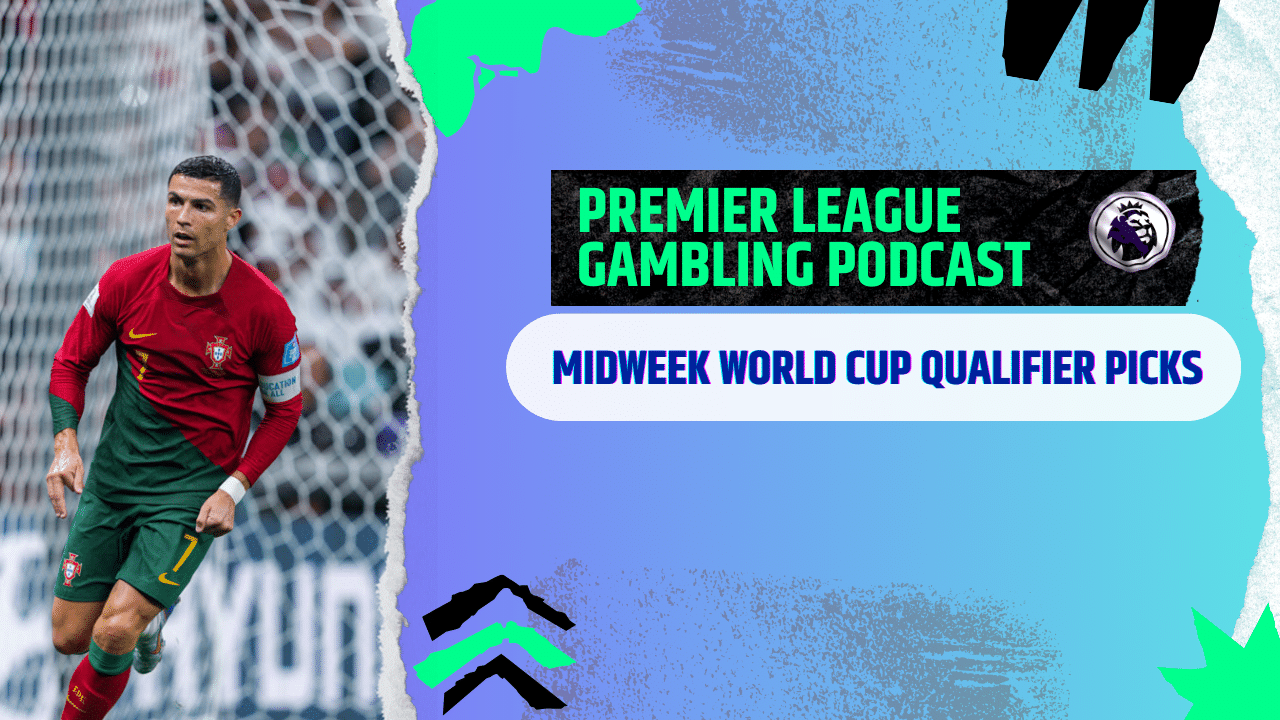 More World Cup Qualifying Picks | Premier League Gambling Podcast (Ep.304)