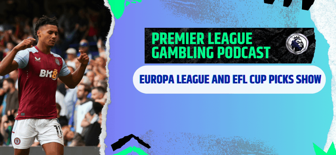 Europa League and EFL Cup Picks | Premier League Gambling Podcast (Ep.309)