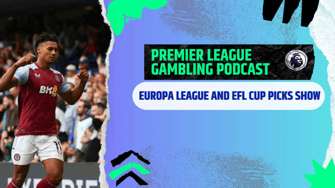 Europa League and EFL Cup Picks | Premier League Gambling Podcast (Ep.309)
