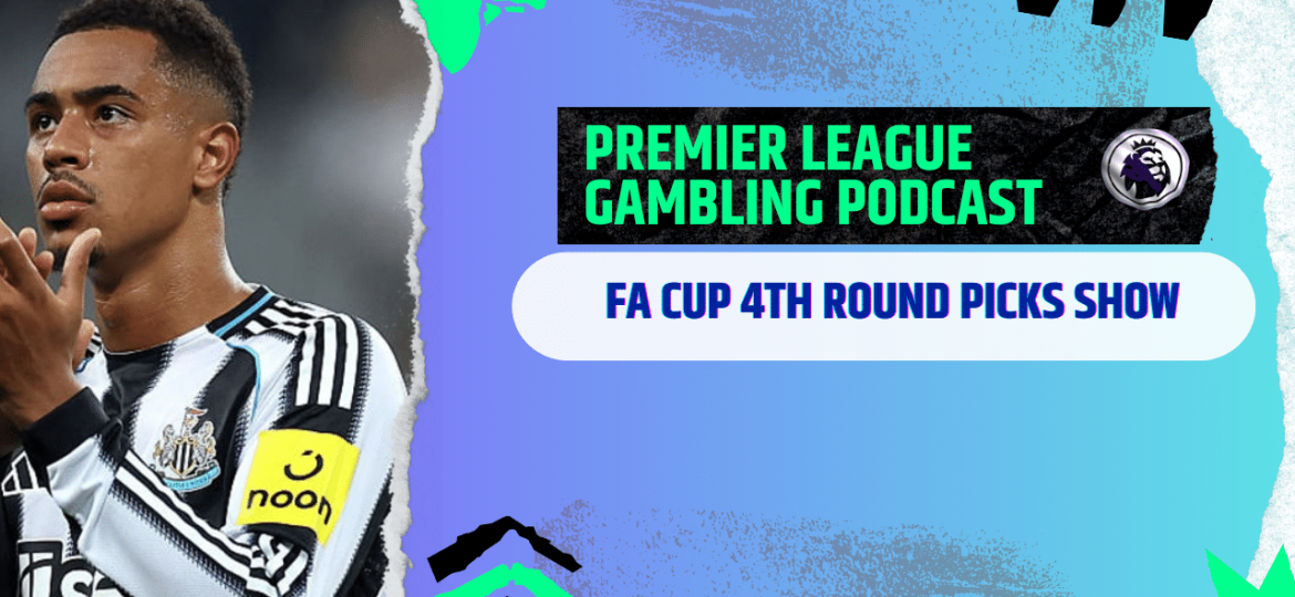 FA Cup 4th Round Picks | Premier League Gambling Podcast (Ep.348)