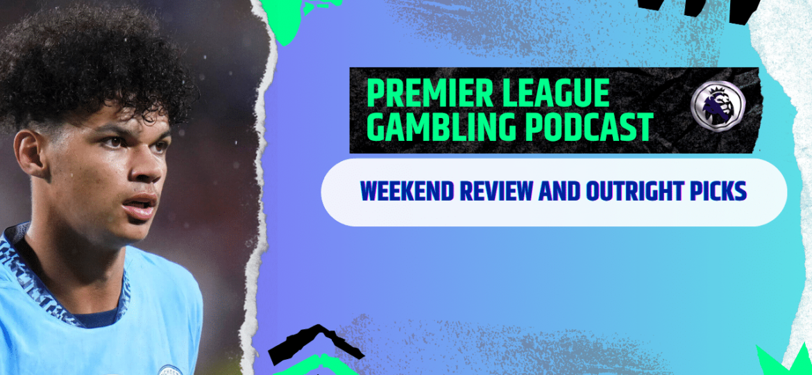 Weekend Review and Outright Picks | Premier League Gambling Podcast (Ep.359)