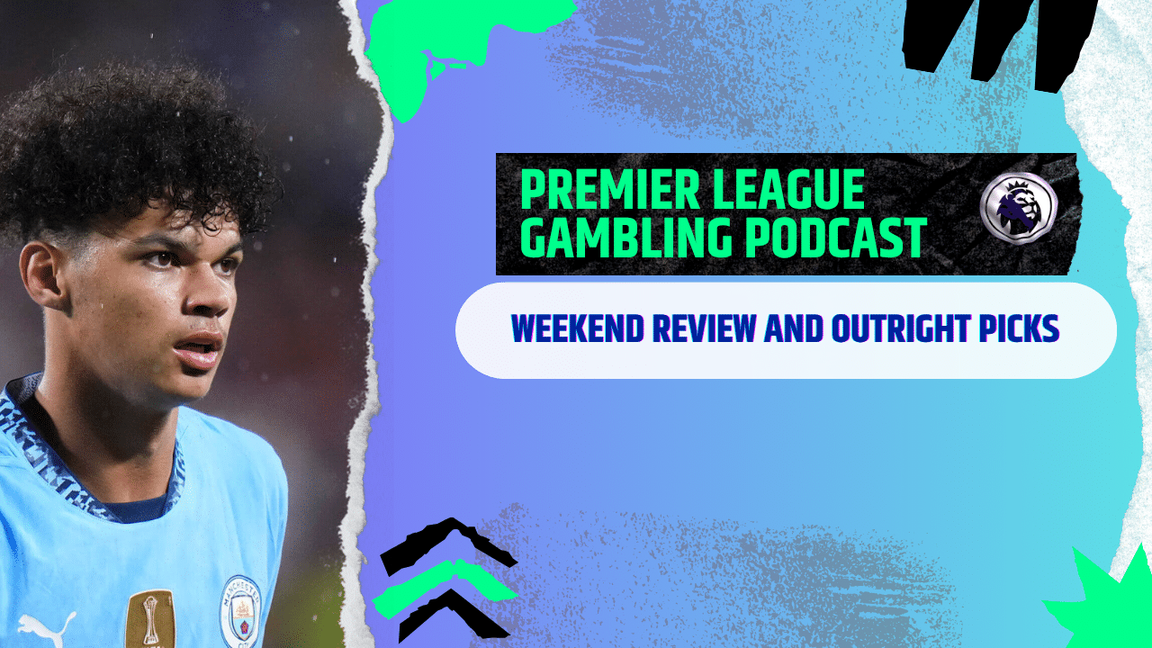 Weekend Review and Outright Picks | Premier League Gambling Podcast (Ep.359)