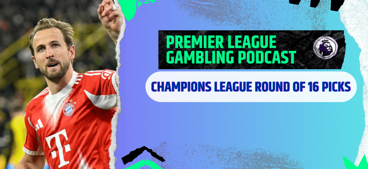 Champions League Round of 16 Picks | Premier League Gambling Podcast (Ep.355)