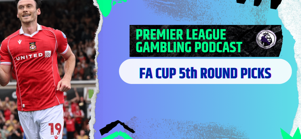 FA Cup 5th Round Picks | Premier League Gambling Podcast (Ep.354)