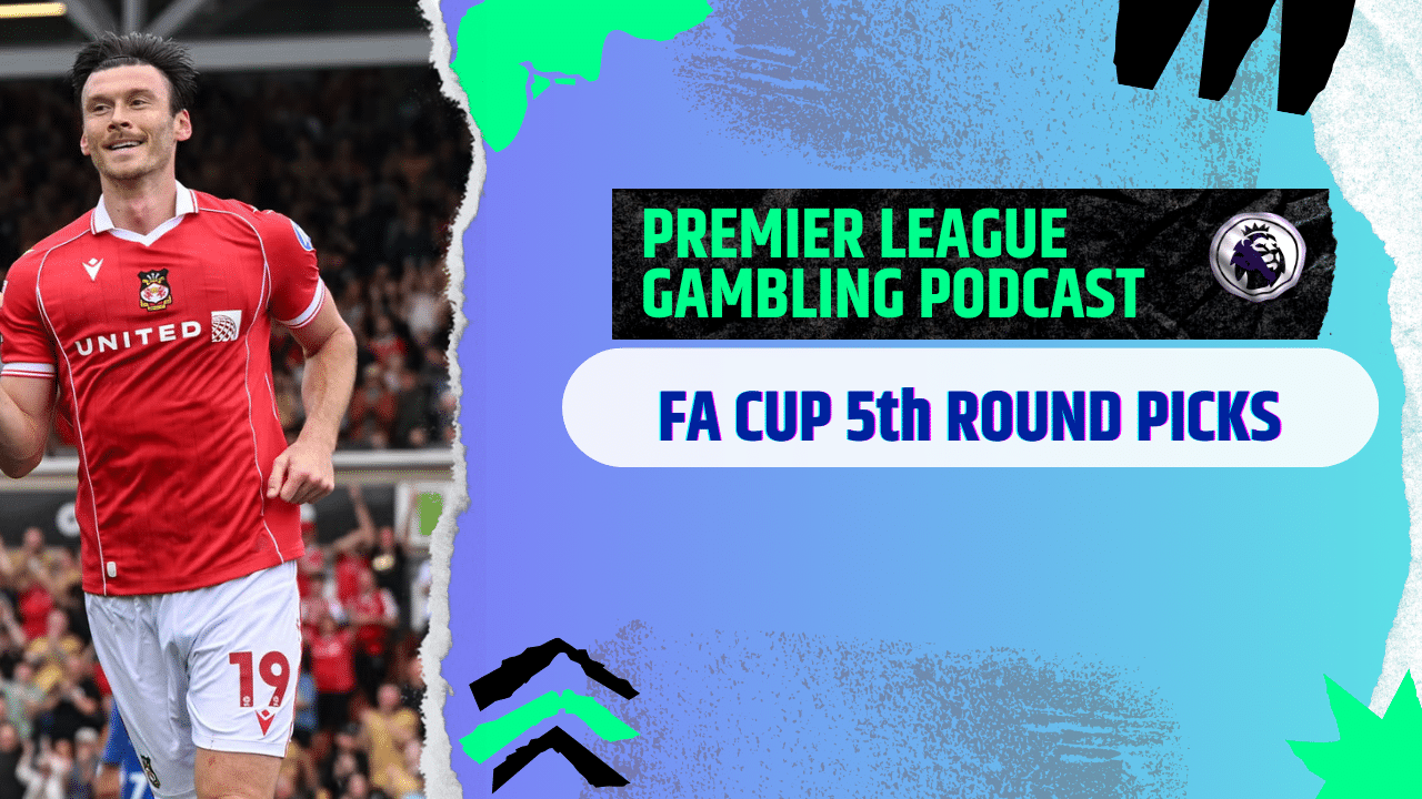 FA Cup 5th Round Picks | Premier League Gambling Podcast (Ep.354)