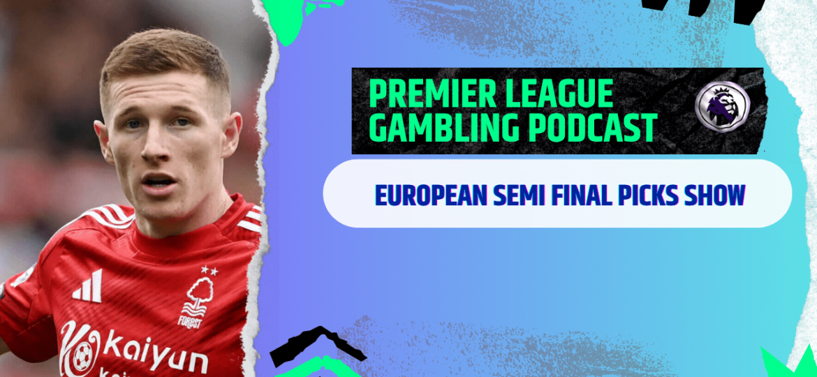 European Semi-Final Picks | Premier League Gambling Podcast (Ep. 369)