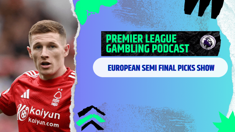European Semi-Final Picks | Premier League Gambling Podcast (Ep. 369)