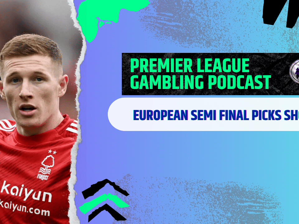 European Semi-Final Picks | Premier League Gambling Podcast (Ep. 369)
