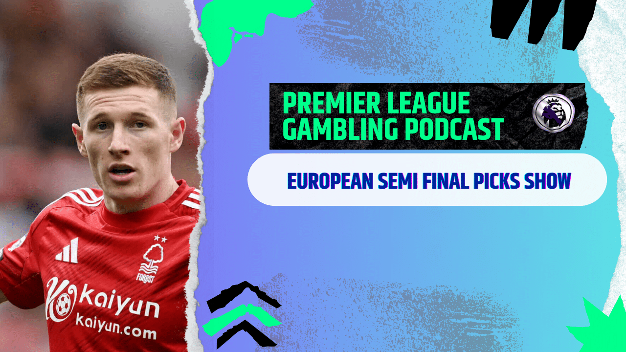 European Semi-Final Picks | Premier League Gambling Podcast (Ep. 369)