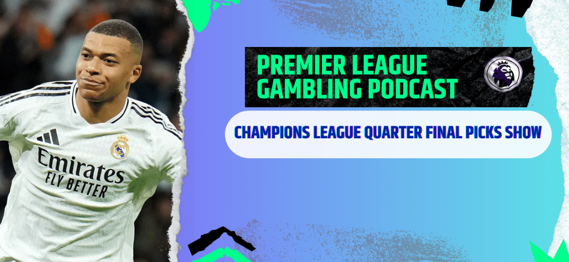 Champions League 1/4 Final Picks | Premier League Gambling Podcast (Ep,363)