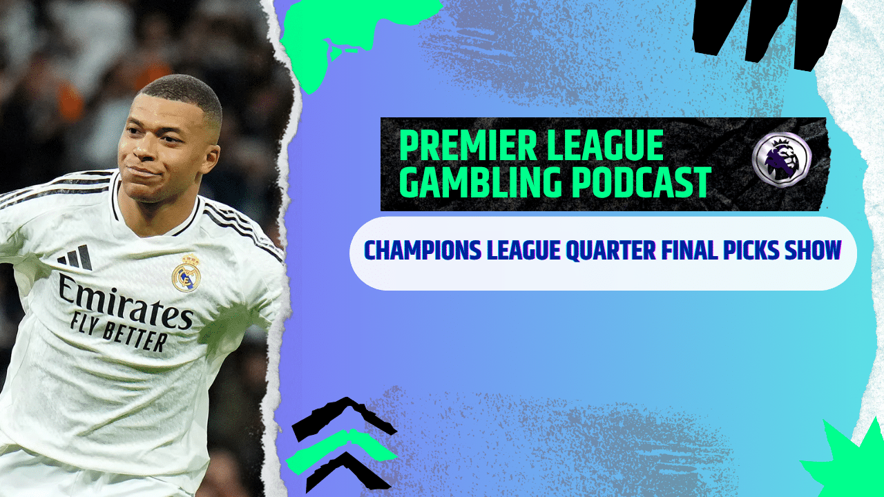 Champions League 1/4 Final Picks | Premier League Gambling Podcast (Ep,363)