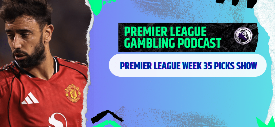 Premier League Matchday 35 Picks | Premier League Gambling Podcast (Ep. 370)