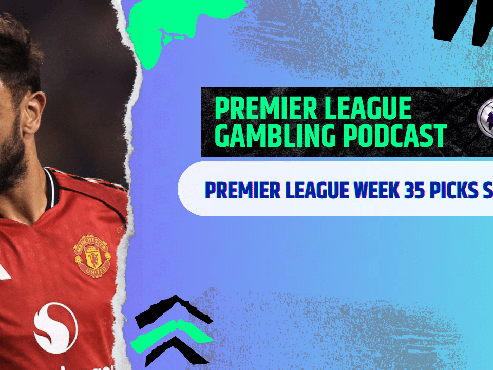 Premier League Matchday 35 Picks | Premier League Gambling Podcast (Ep. 370)