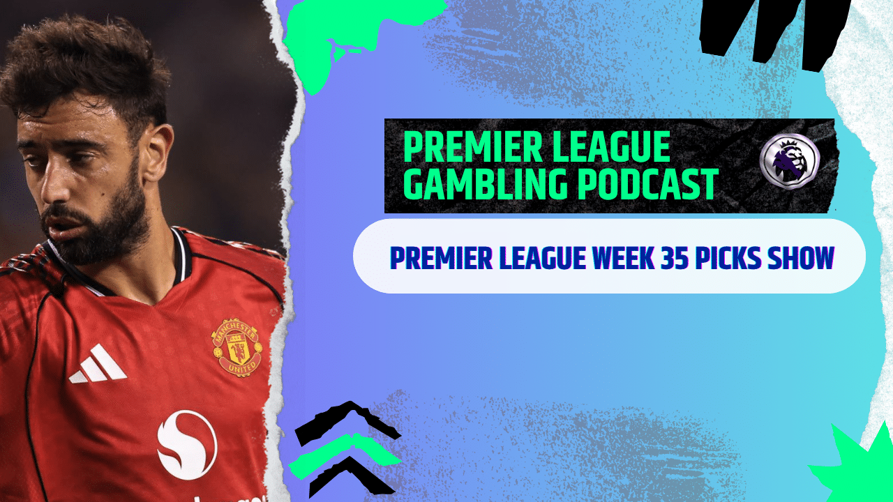 Premier League Matchday 35 Picks | Premier League Gambling Podcast (Ep. 370)