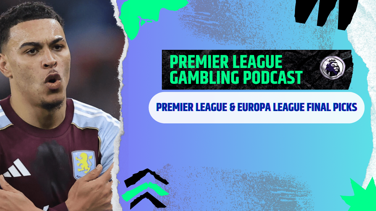 Premier League and Europa League Final Picks | Premier League Gambling Podcast (Ep. 375)