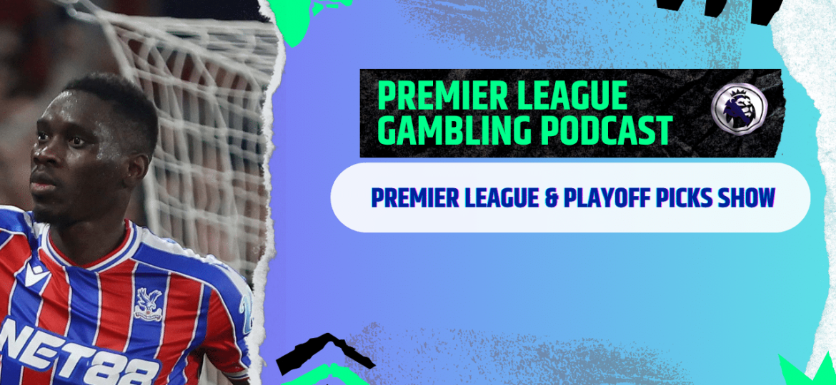 Premier League, Playoffs and Scottish Picks | Premier League Gambling Podcast (Ep. 373)