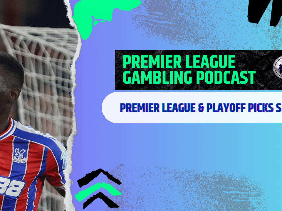 Premier League, Playoffs and Scottish Picks | Premier League Gambling Podcast (Ep. 373)