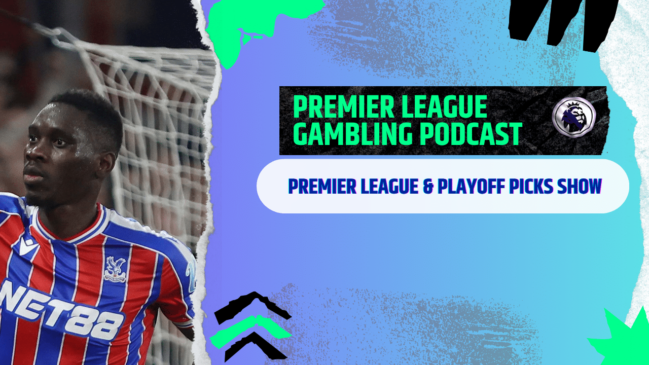 Premier League, Playoffs and Scottish Picks | Premier League Gambling Podcast (Ep. 373)