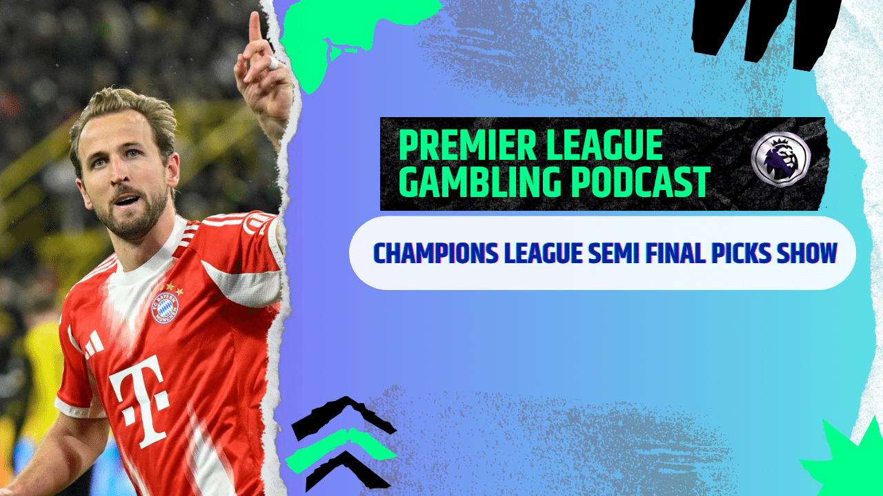 European Semi Final 2nd Leg Picks - Premier League Gambling Podcast (Ep. 371)