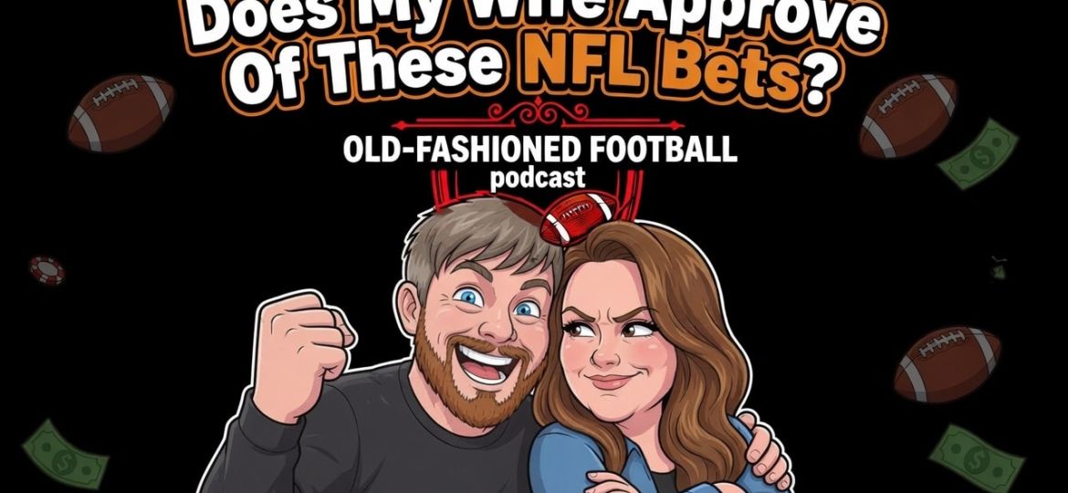 Will My Wife Approve Of These NFL Bets? Let's Find Out! | Old-Fashioned Football (Ep. 236)