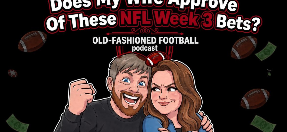 NFL Week 3 Wife Approved Bets | Old-Fashioned Football (Ep. 251)