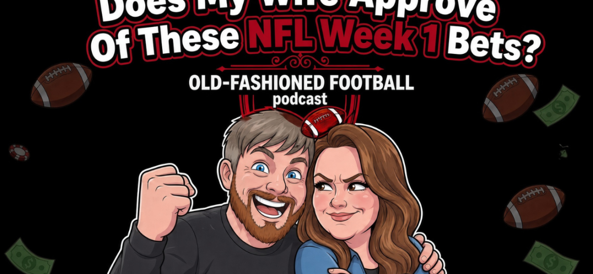 NFL Week 1 Best Bets + Futures - Are They Wife Approved? | Old-Fashioned Football (Ep. 245)